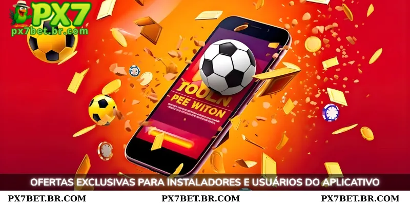 Baixe e Desfrute de Apostas Perfeitas no PX7 Aplicativo 4 Ofertas exclusivas para instaladores e usuários do aplicativo
