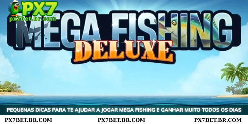 PX7 Mega Pescaria - Experiência Ultra Realista Tiro Peixes 4 Pequenas dicas para ajudar você a ganhar todos os dias