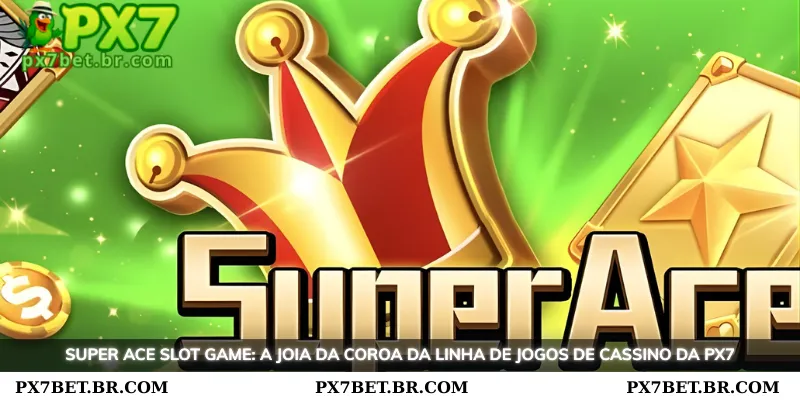 PX7 Super Ace - O Super Jogo de Slot Que Você Não Pode Perder 2 O jogo de slot Super Ace: a joia da coroa do cassino da PX7