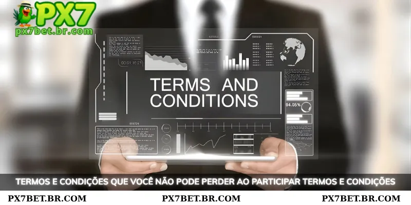 PX7 Termos e Condições - Termos de Uso Detalhados 2 Termos e condições imperdíveis ao participar