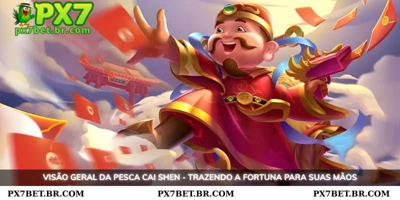 PX7 Cai Shen Pescaria - Cace Peixes e Ganhe Prêmios com o Deus da Fortuna 2 Cai Shen Pescaria: Trazendo a fortuna para as suas mãos